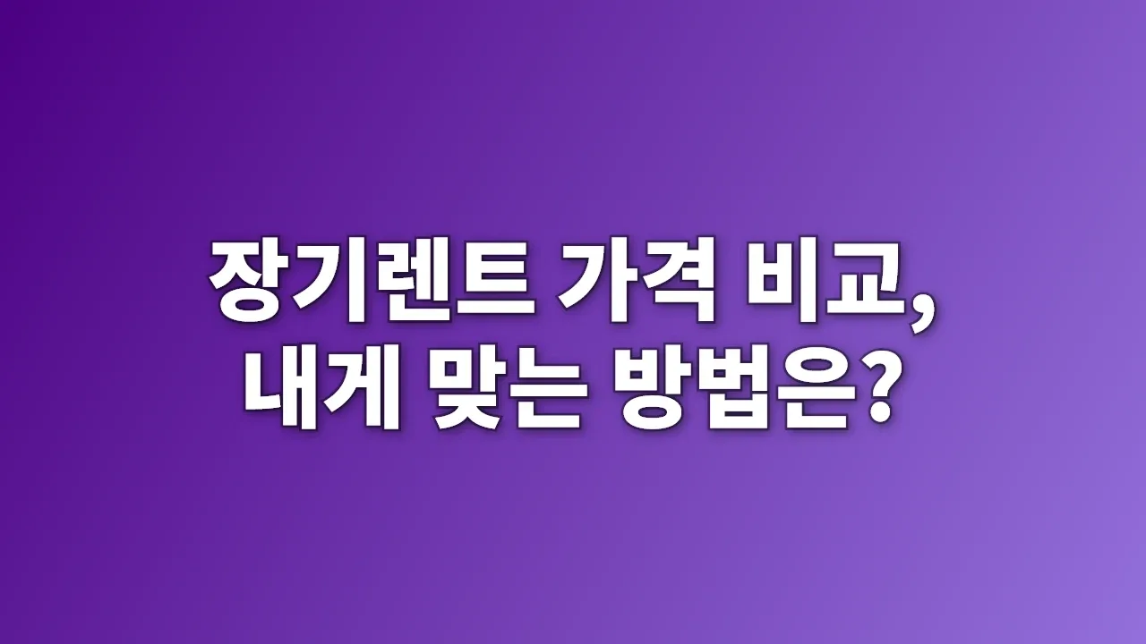 장기렌트 가격 비교, 내게 맞는 방법은?